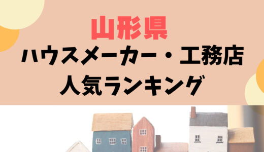 山形県ハウスメーカー・工務店おすすめランキング32選〜おしゃれな注文住宅を建てる