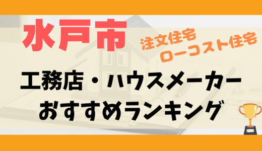 水戸市工務店・ハウスメーカーランキング13選-プロおすすめの注文住宅・ローコスト住宅