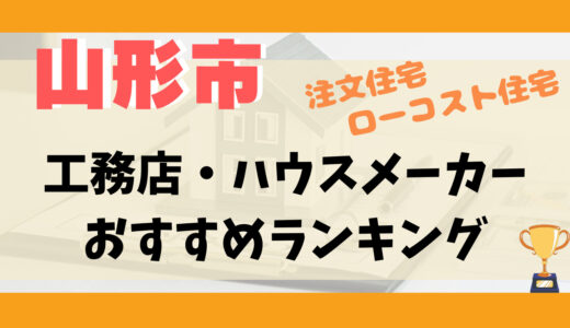 山形市工務店・ハウスメーカーランキング14選-プロおすすめの注文住宅・ローコスト住宅
