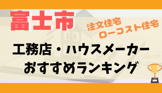富士市編工務店・ハウスメーカーランキング15選-プロおすすめの注文住宅・ローコスト住宅