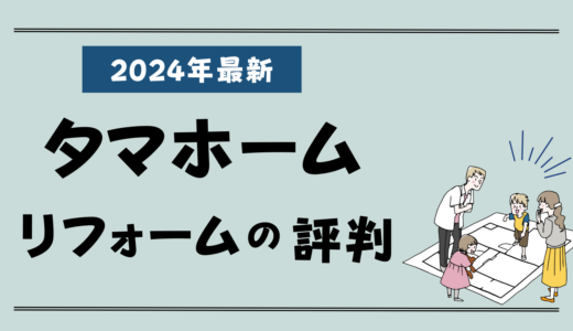 タマホームのリフォーム評判2026-安い？プロが教える実例や口コミと費用