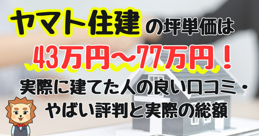 ヤマト住建の坪単価は43万円〜77万円！実際に建てた人の良い口コミ