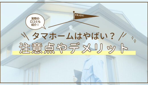 タマホームはやばい？プロが958人の口コミを調査して見えたやばい会社の真実