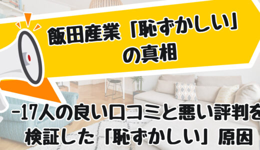 飯田産業は恥ずかしい？やばい？住んだ17人の評判を不動産会社社長が解説