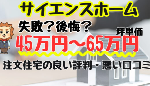 サイエンスホームで失敗？後悔？坪単価や良い評判、悪い口コミと注文住宅・平屋・建売の価格