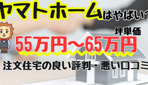 ヤマトホームはやばい？坪単価や良い評判、悪い口コミと注文住宅・建売・平屋の価格
