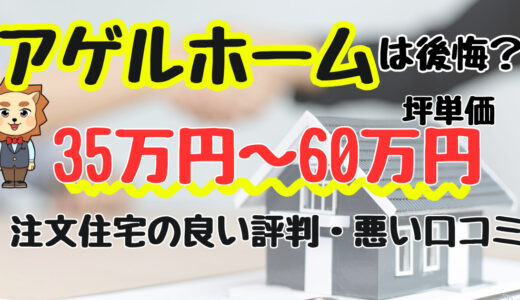 アゲルホームは失敗する？坪単価や良い評判、悪い口コミと注文住宅・建売・平屋の価格