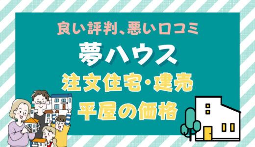 夢ハウスで後悔？坪単価や良い評判、悪い口コミと注文住宅・建売・平屋の価格