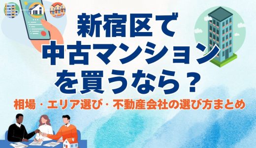 【2026年版】新宿区で中古マンションを買うなら？ 相場・エリア選び・不動産会社の選び方まとめ